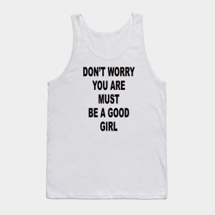 DON’T WORRY YOU ARE MUST BE A GOOD GIRL Tank Top